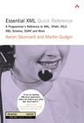 Essential XML Quick Reference: A Programmer's Reference to XML, XPath, XSLT, XML Schema, SOAP, and More